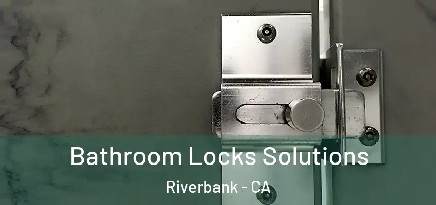  Bathroom Locks Solutions Riverbank - CA