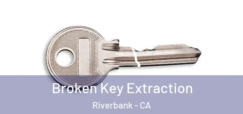  Broken Key Extraction Riverbank - CA