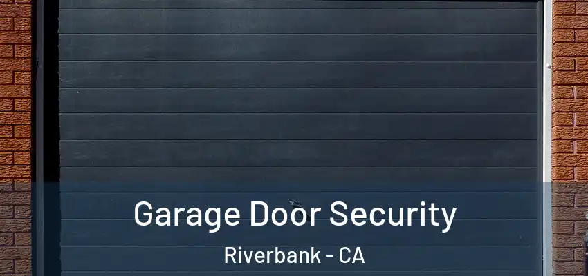 Garage Door Security Riverbank - CA