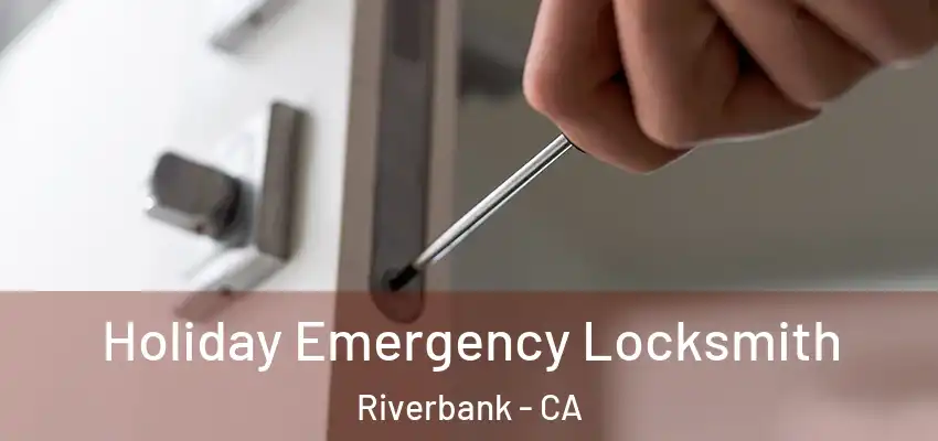  Holiday Emergency Locksmith Riverbank - CA