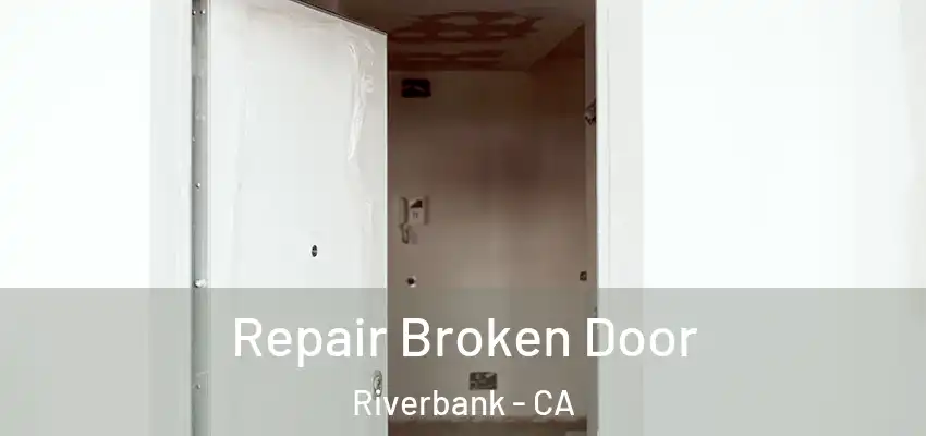 Repair Broken Door Riverbank - CA