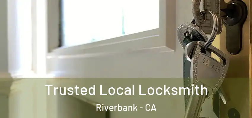  Trusted Local Locksmith Riverbank - CA